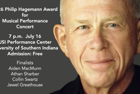 Graphic featuring text that reads, 2026 Philip Hagemann Award for Musical Performance Concert; 7 p.m. July 16, USI Performance Center, University of Southern Indiana, Admission: Free; Finalists: Aiden MacMunn, Athan Sharber, Collin Swartz, Jewel Greathouse and a photo of Philip Hagemann.